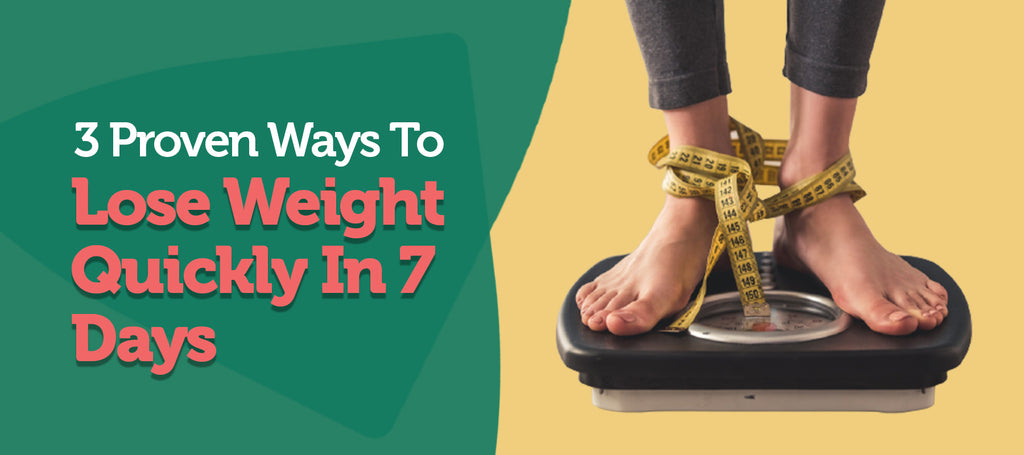 3 Proven Ways to Lose Weight Quickly in 7 Days