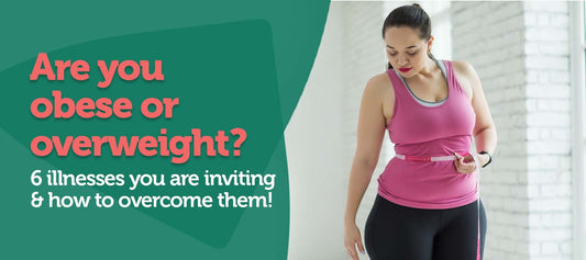 Are You Obese or Overweight? 6 Illnesses You Are Inviting & How to Overcome Them!