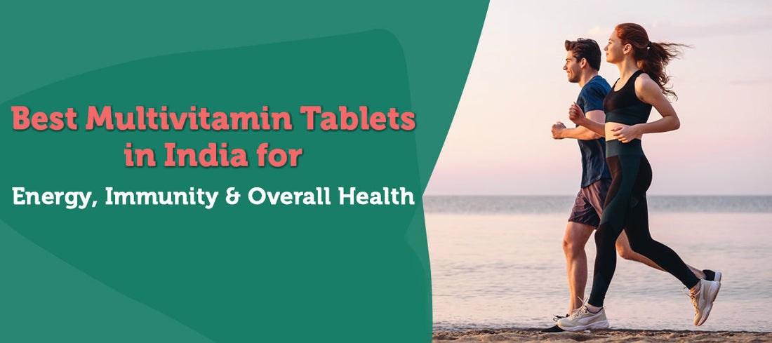Best Multivitamin Tablets in India for Energy, Immunity & Overall Health