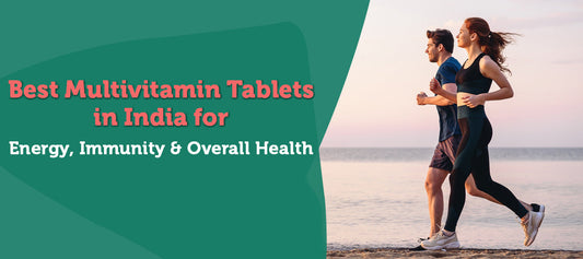 Best Multivitamin Tablets in India for Energy, Immunity & Overall Health