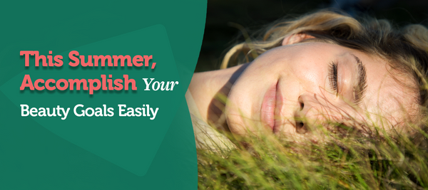 This Summer, Accomplish Your Beauty Goals Easily