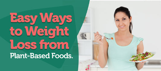 Easy Ways to Weight Loss from Plant-Based Foods.
