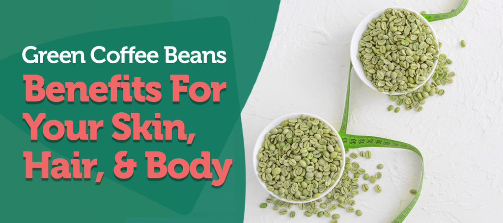 Benefits Of Green Coffee Beans For Your Skin, Hair, And Body