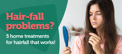 Hair-fall Problems? 5 Home Treatments for Hair Fall That Works!
