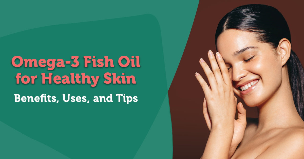 Omega-3 Fish Oil for Healthy Skin: Benefits, Uses, and Tips