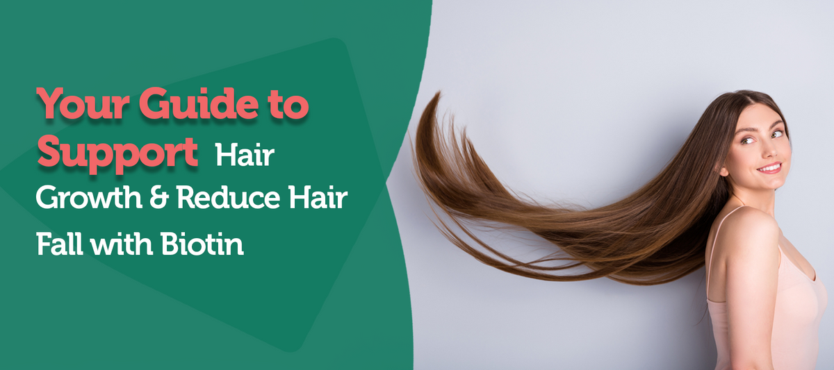 Your Guide to Support Hair Growth and Reduce Hair Fall with Biotin