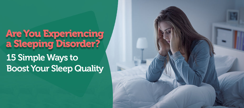 Are You Experiencing a Sleeping Disorder? 15 Simple Ways to Boost Your Sleep Quality