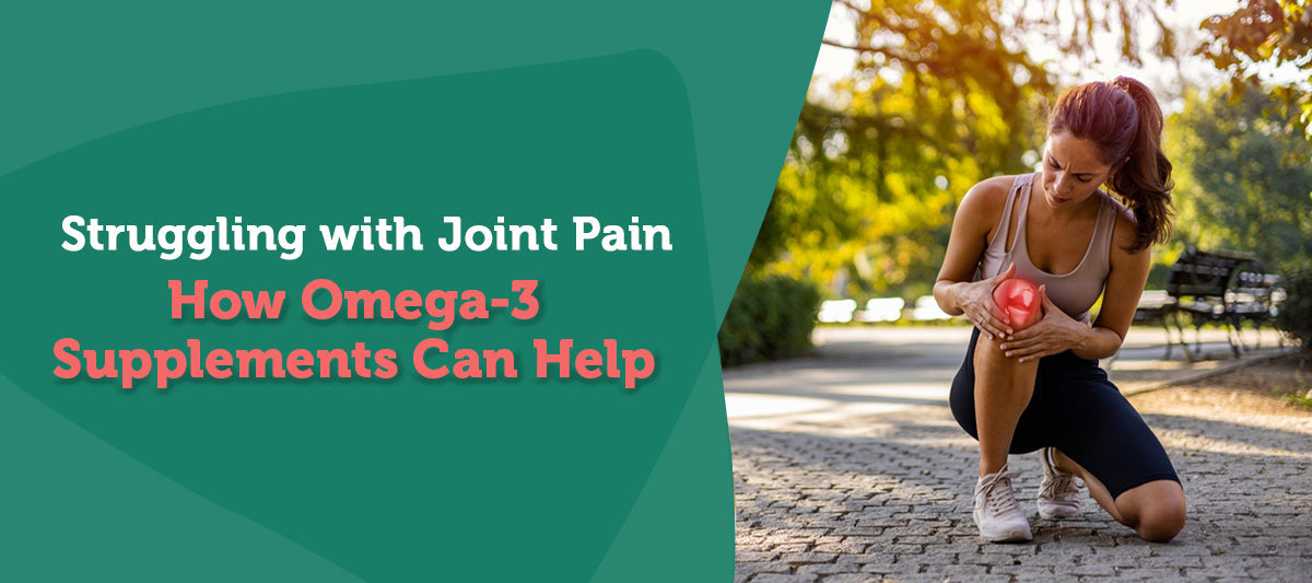 Struggling with Joint Pain? How Omega-3 Supplements Can Help?