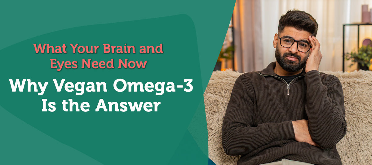 What Your Brain and Eyes Need Now – Why Vegan Omega-3 Is the Answer