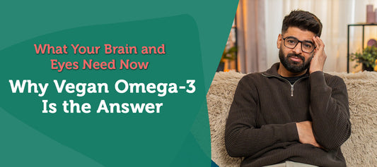 What Your Brain and Eyes Need Now – Why Vegan Omega-3 Is the Answer