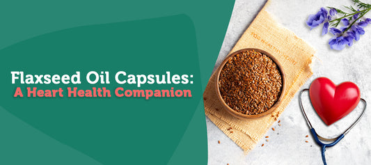 Flaxseed Oil Capsules: A Heart Health Companion